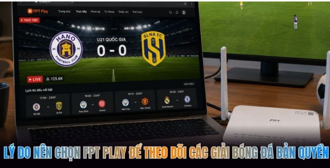 Lý Do Nên Chọn FPT Play Để Theo Dõi Các Giải Bóng Đá Bản Quyền